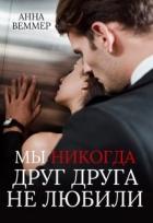 Читать онлайн книгу Мы никогда друг друга не любили (СИ) автор Анна Веммер Книга Мы никогда друг друга не любили (СИ)