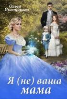 Читать онлайн книгу Я (не) ваша мама (СИ) автор Ольга Иконникова Книга Я (не) ваша мама (СИ)