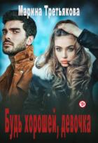 Читать онлайн книгу Будь хорошей, девочка (СИ) автор Третьякова Марина Книга Будь хорошей, девочка (СИ)