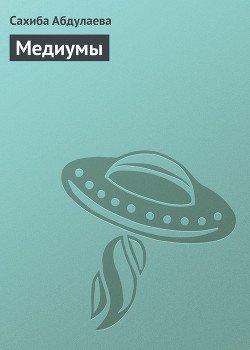 Читать онлайн книгу Медиумы автор Абдулаева Сахиба Книга Медиумы