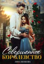 Читать онлайн книгу Совершенное королевство (СИ) автор Венкова Лина Книга Совершенное королевство (СИ)