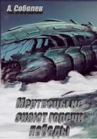 Читать онлайн книгу Мертвецы не знают горечи победы (СИ) автор Соболев Александр Книга Мертвецы не знают горечи победы (СИ)
