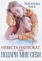 Читать онлайн книгу Невеста напрокат, или Подари мне себя (СИ) автор Касс Вероника Книга Невеста напрокат, или Подари мне себя (СИ)