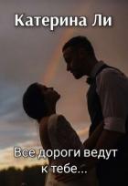 Читать онлайн книгу Все дороги ведут к тебе... (СИ) автор Ли Катерина Книга Все дороги ведут к тебе... (СИ)