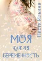 Читать онлайн книгу Моя чужая беременность (СИ) автор Ильина Настя Книга Моя чужая беременность (СИ)