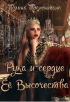 Читать онлайн книгу Рука и сердце Её Высочества (СИ) автор Трамонтана Полина Книга Рука и сердце Её Высочества (СИ)