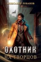Читать онлайн книгу Охотник на творцов (СИ) автор Лобанов Александр Книга Охотник на творцов (СИ)