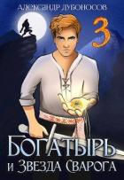 Читать онлайн книгу Богатырь и Звезда Сварога: Быль 3 (СИ) автор Дубоносов Александр Книга Богатырь и Звезда Сварога: Быль 3 (СИ)