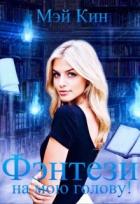 Читать онлайн книгу Фэнтези на мою голову! (СИ) автор Кин Мэй Книга Фэнтези на мою голову! (СИ)