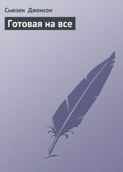 Читать онлайн книгу Готовая на все автор Джонсон Сьюзен Книга Готовая на все