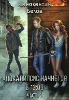 Читать онлайн книгу Апокалипсис начнется в 12.00. Часть 3 (СИ) автор Белов Иннокентий Книга Апокалипсис начнется в 12.00. Часть 3 (СИ)