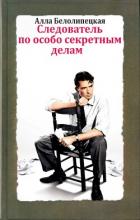 Читать онлайн книгу Следователь по особо секретным делам автор Белолипецкая Алла Книга Следователь по особо секретным делам