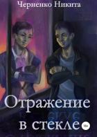 Читать онлайн книгу Отражение в стекле (СИ) автор Черненко Никита Книга Отражение в стекле (СИ)