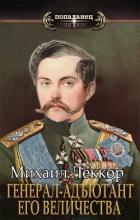 Читать онлайн книгу Генерал-адъютант его величества (СИ) автор Леккор Михаил Книга Генерал-адъютант его величества (СИ)