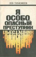 Читать онлайн книгу Я — особо опасный преступник автор Тимофеев Лев Книга Я — особо опасный преступник