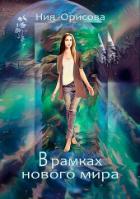 Читать онлайн книгу В рамках нового мира (СИ) автор Орисова Ния Книга В рамках нового мира (СИ)