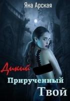 Читать онлайн книгу Дикий. Прирученный. Твой (СИ) автор Арская Яна Книга Дикий. Прирученный. Твой (СИ)