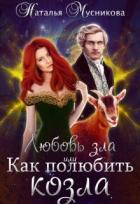 Читать онлайн книгу Любовь зла или Как полюбить козла (СИ) автор Мусникова Наталья Алексеевна Книга Любовь зла или Как полюбить козла (СИ)