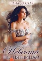 Читать онлайн книгу Невеста по пятницам, или Семь пятниц на неделе (СИ) автор Обская Ольга Книга Невеста по пятницам, или Семь пятниц на неделе (СИ)