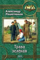 Читать онлайн книгу Трава зелёная (СИ) автор Решетников Александр Валерьевич Книга Трава зелёная (СИ)