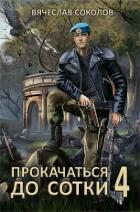 Читать онлайн книгу Прокачаться до сотки 4 (СИ) автор Соколов Вячеслав Иванович Книга Прокачаться до сотки 4 (СИ)