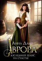 Читать онлайн книгу Аврора. Последний шанс на счастье (СИ) автор Дант Анна Книга Аврора. Последний шанс на счастье (СИ)