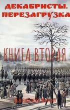 Читать онлайн книгу Декабристы. Перезагрузка. Книга вторая (СИ) автор Алексей Янов Книга Декабристы. Перезагрузка. Книга вторая (СИ)