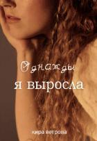 Читать онлайн книгу Однажды, я выросла (СИ) автор Ветрова Кира Книга Однажды, я выросла (СИ)