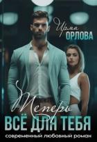 Читать онлайн книгу Теперь всё для тебя (СИ) автор Орлова Ирма Книга Теперь всё для тебя (СИ)