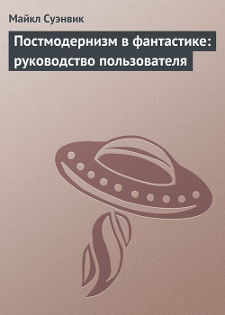 Читать онлайн книгу Постмодернизм в фантастике - руководство пользователя автор Суэнвик Майкл Книга Постмодернизм в фантастике - руководство пользователя