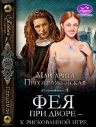 Читать онлайн книгу Фея при дворе – к рискованной игре (СИ) автор Преображенская Маргарита Книга Фея при дворе – к рискованной игре (СИ)