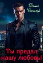 Читать онлайн книгу Ты предал нашу любовь! (СИ) автор Сенклер Даша Книга Ты предал нашу любовь! (СИ)