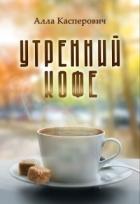 Читать онлайн книгу Утренний кофе (СИ) автор Касперович Алла Леонидовна Книга Утренний кофе (СИ)