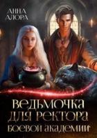 Читать онлайн книгу Ведьмочка для ректора Боевой Академии (СИ) автор Алора Анна Книга Ведьмочка для ректора Боевой Академии (СИ)