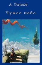 Читать онлайн книгу Чужое небо (СИ) автор Логинов Анатолий Анатольевич Книга Чужое небо (СИ)