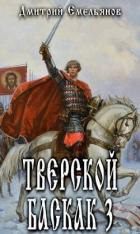 Читать онлайн книгу Тверской Баскак. Том Третий (СИ) автор Емельянов Дмитрий Анатолиевич Книга Тверской Баскак. Том Третий (СИ)