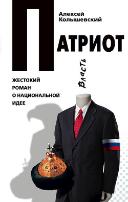 Читать онлайн книгу Патриот. Жестокий роман о национальной идее автор Колышевский Алексей Книга Патриот. Жестокий роман о национальной идее