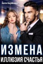 Читать онлайн книгу Измена. Иллюзия счастья (СИ) автор Колесова Катя Книга Измена. Иллюзия счастья (СИ)