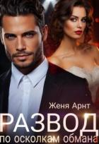 Читать онлайн книгу Развод. По осколкам обмана (СИ) автор Арнт Женя Книга Развод. По осколкам обмана (СИ)