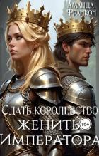 Читать онлайн книгу Сдать королевство, женить Императора (СИ) автор Франкон Аманда Книга Сдать королевство, женить Императора (СИ)