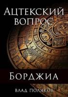 Читать онлайн книгу Ацтекский вопрос (СИ) автор Поляков Владимир Книга Ацтекский вопрос (СИ)