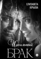 Читать онлайн книгу Идеальный брак автор Юрьева Елизавета Книга Идеальный брак