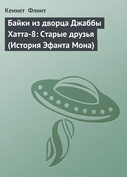 Читать онлайн книгу Байки из дворца Джаббы Хатта-8: Старые друзья (История Эфанта Мона) автор Флинт Кеннет Книга Байки из дворца Джаббы Хатта-8: Старые друзья (История Эфанта Мона)