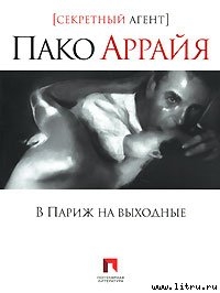 Читать онлайн книгу Пако Аррайя. В Париж на выходные автор Костин Сергей Книга Пако Аррайя. В Париж на выходные