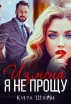 Читать онлайн книгу Измена. Я не прощу (СИ) автор Шарм Кира Книга Измена. Я не прощу (СИ)