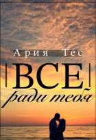 Читать онлайн книгу Все ради тебя (СИ) автор Тес Ария Книга Все ради тебя (СИ)