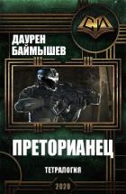 Читать онлайн книгу Преторианец. Тетралогия (СИ) автор Баймышев Даурен Книга Преторианец. Тетралогия (СИ)