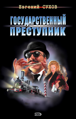 Читать онлайн книгу Государственный преступник автор Сухов Евгений Евгеньевич Книга Государственный преступник