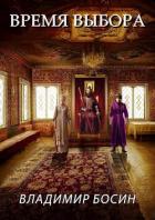 Читать онлайн книгу Время выбора (СИ) автор Босин Владимир Книга Время выбора (СИ)