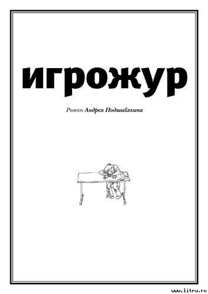 Читать онлайн книгу Игрожур (главы 1-7, неокончен) автор Подшибякин Андрей Книга Игрожур (главы 1-7, неокончен)